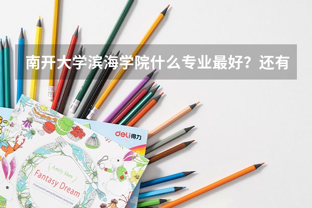 南开大学滨海学院什么专业最好？还有就业问题？学哥学姐们帮帮忙啊