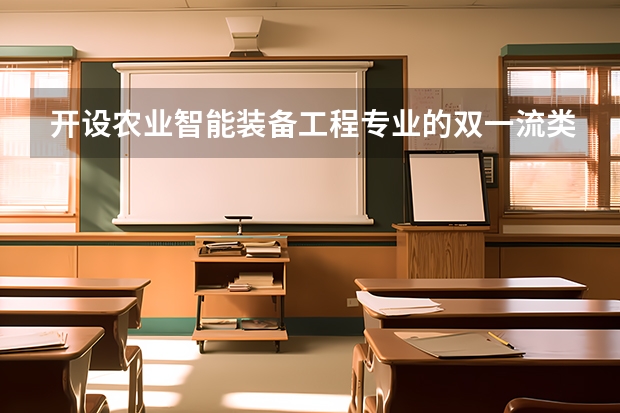 开设农业智能装备工程专业的双一流类大学有哪些