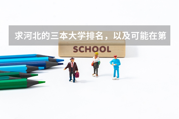 求河北的三本大学排名，以及可能在第二次征集时降分的学校！ 全国三本大学排名