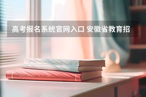 高考报名系统官网入口 安徽省教育招生考试院官网入口网址：https://www.ahzsks.cn/