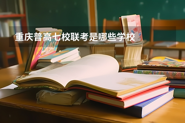 重庆普高七校联考是哪些学校