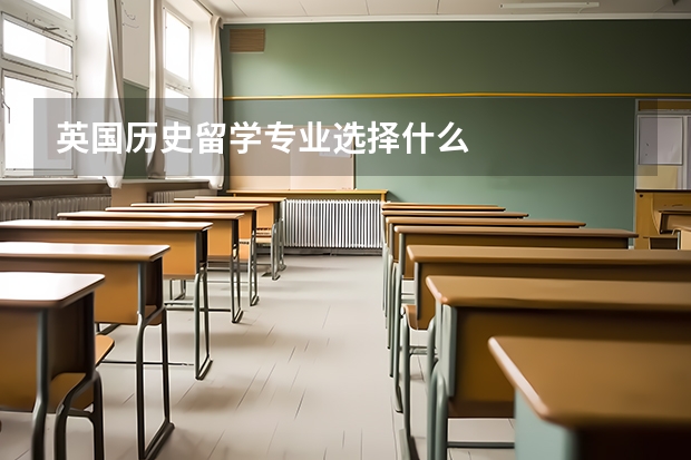 英国历史留学专业选择什么