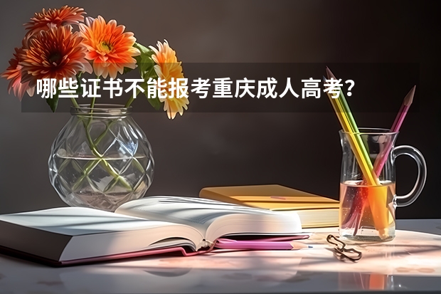 哪些证书不能报考重庆成人高考？