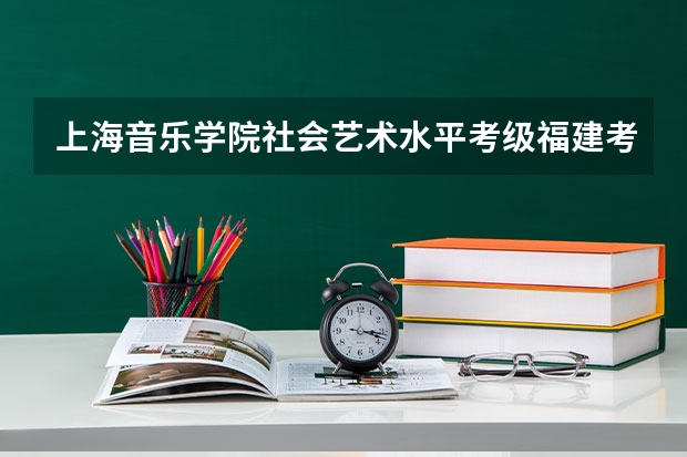 上海音乐学院社会艺术水平考级福建考区钢琴的通过率是多少