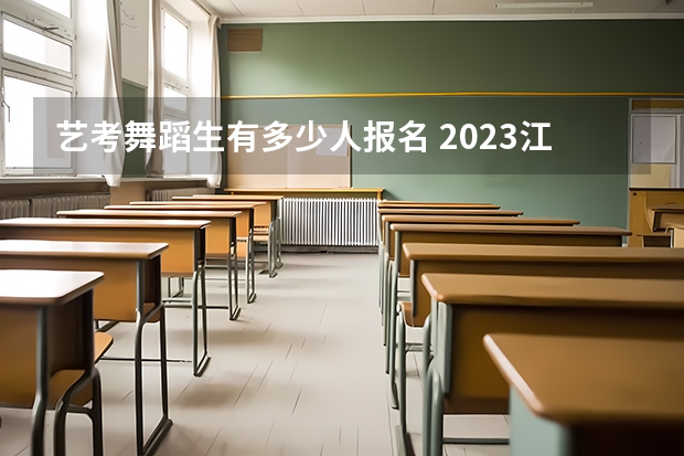 艺考舞蹈生有多少人报名 2023江西省舞蹈艺考人数