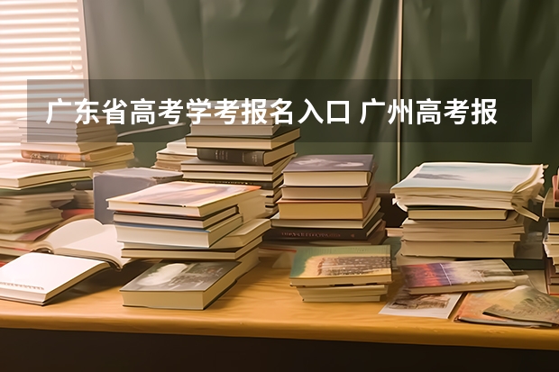 广东省高考学考报名入口 广州高考报名流程（附入口）