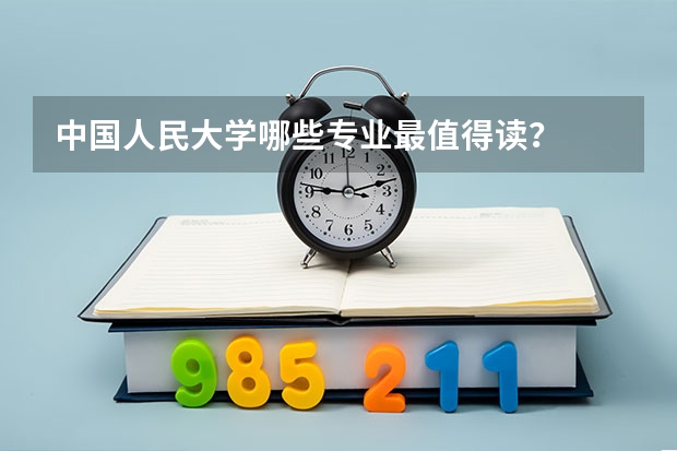 中国人民大学哪些专业最值得读？