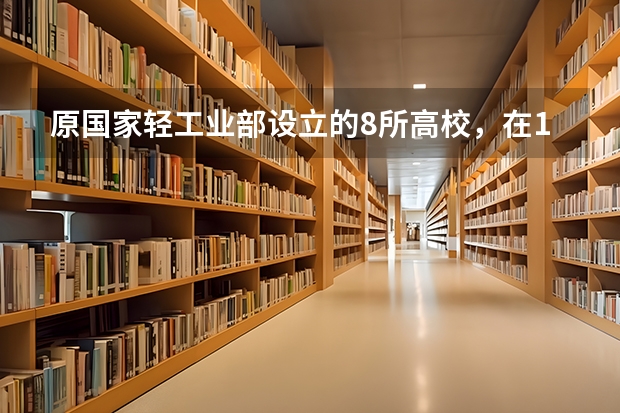 原国家轻工业部设立的8所高校，在1977年的样子主要是以什么专业为主？