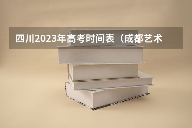 四川2023年高考时间表（成都艺术职业大学专升本考试政策）