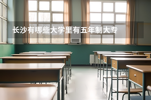 长沙有哪些大学里有五年制大专