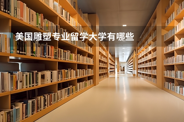 美国雕塑专业留学大学有哪些