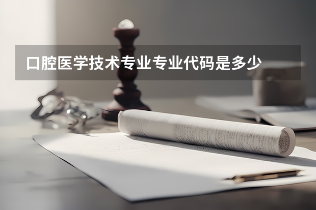 口腔医学技术专业专业代码是多少