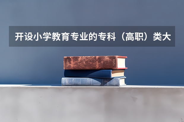 开设小学教育专业的专科（高职）类大学有哪些