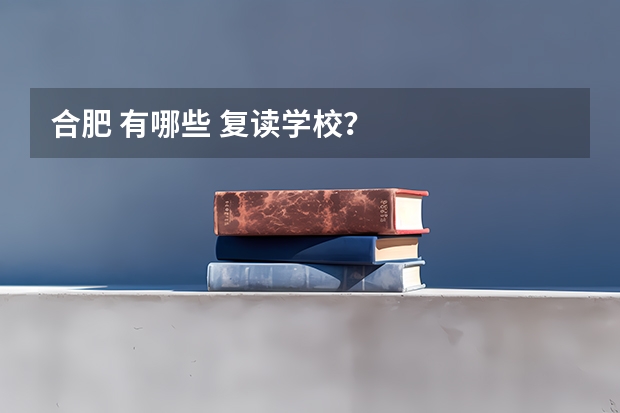 合肥 有哪些 复读学校？