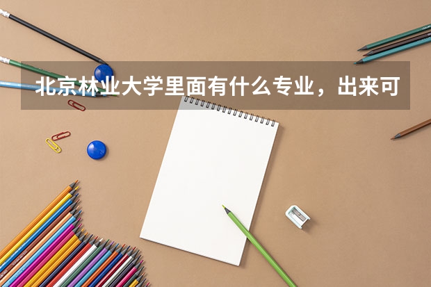 北京林业大学里面有什么专业，出来可以干什么