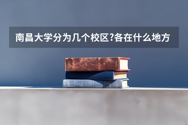 南昌大学分为几个校区?各在什么地方?