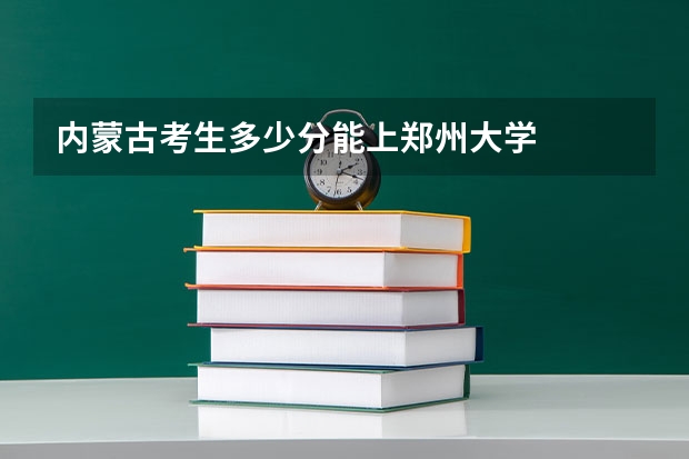 内蒙古考生多少分能上郑州大学