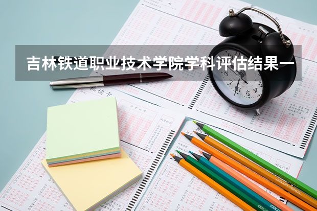 吉林铁道职业技术学院学科评估结果一览表