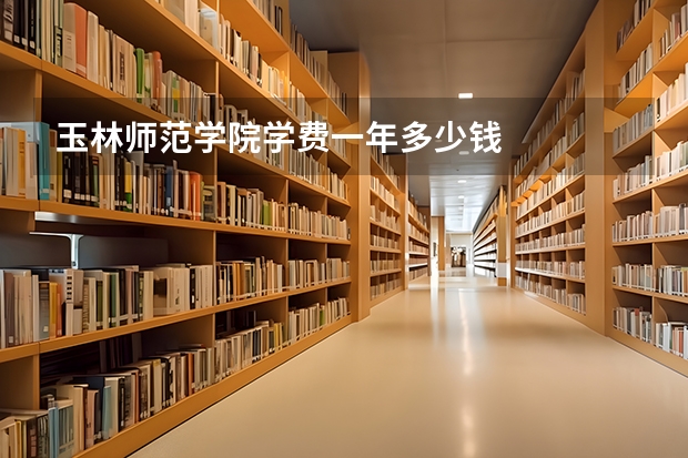 玉林师范学院学费一年多少钱