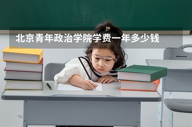 北京青年政治学院学费一年多少钱