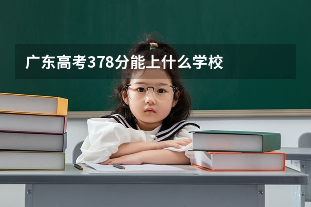 广东高考378分能上什么学校