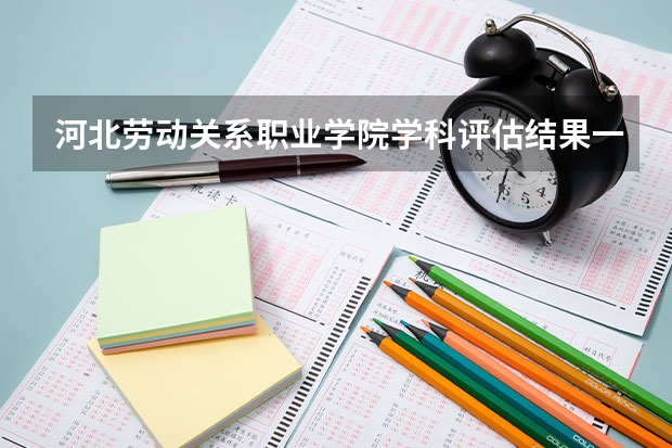 河北劳动关系职业学院学科评估结果一览表