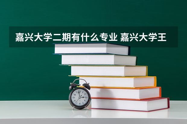 嘉兴大学二期有什么专业 嘉兴大学王牌专业