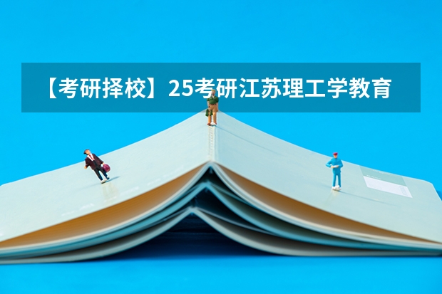 【考研择校】25考研江苏理工学教育学专硕333自命题改成333统考 2025年教育学考研考哪几门