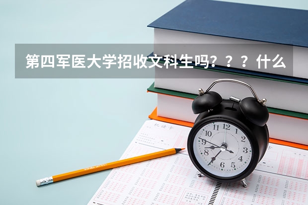 第四军医大学招收文科生吗？？？什么专业招？？