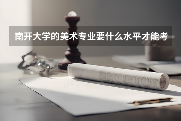 南开大学的美术专业要什么水平才能考上