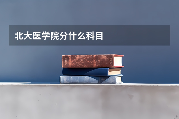 北大医学院分什么科目