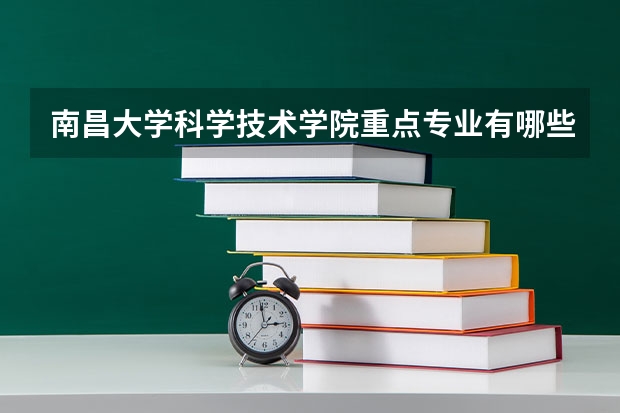 南昌大学科学技术学院重点专业有哪些