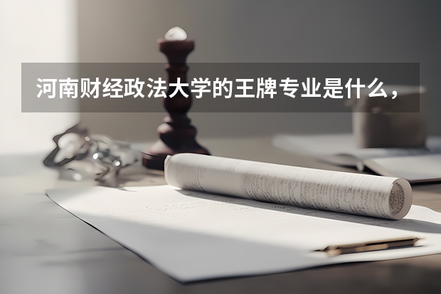 河南财经政法大学的王牌专业是什么，大概高出二本多少分可以上