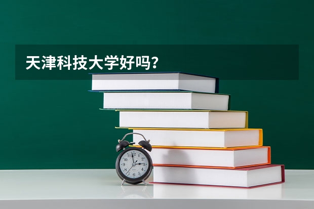 天津科技大学好吗？