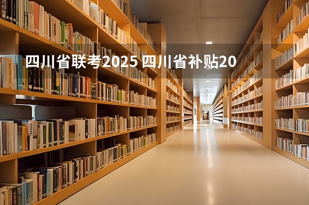 四川省联考2025 四川省补贴2025年政策