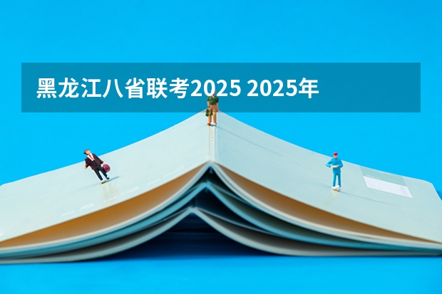 黑龙江八省联考2025 2025年8省联考是哪八省