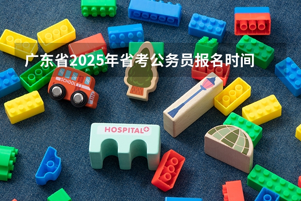 广东省2025年省考公务员报名时间 江苏省省考2025啥时候出成绩啊