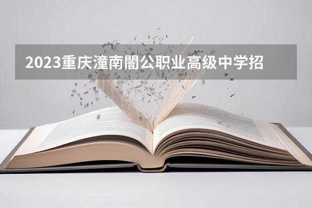 2023重庆潼南闇公职业高级中学招生多少人 重庆潼南闇公职业高级中学录取分数多少