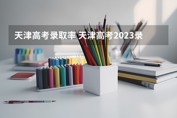 天津高考录取率 天津高考2023录取率