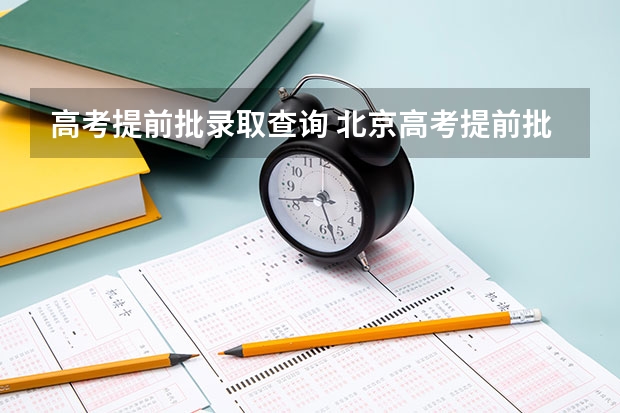 高考提前批录取查询 北京高考提前批录取结果查询时间