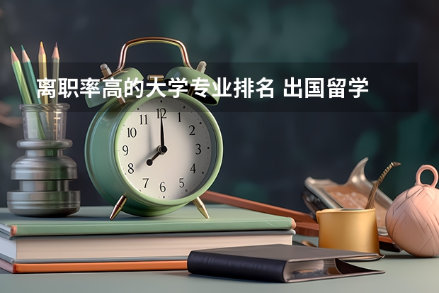 离职率高的大学专业排名 出国留学 国内半年内离职率最高的十大职业汇总