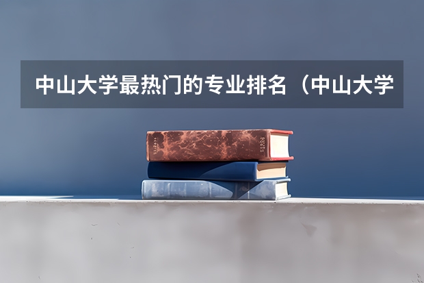 中山大学最热门的专业排名（中山大学四大王牌专业）