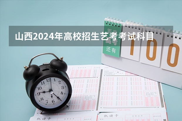 山西2024年高校招生艺考考试科目及分值