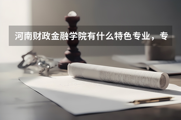 河南财政金融学院有什么特色专业，专业排名如何