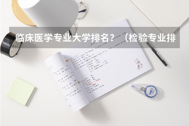 临床医学专业大学排名？（检验专业排名前十的大学）