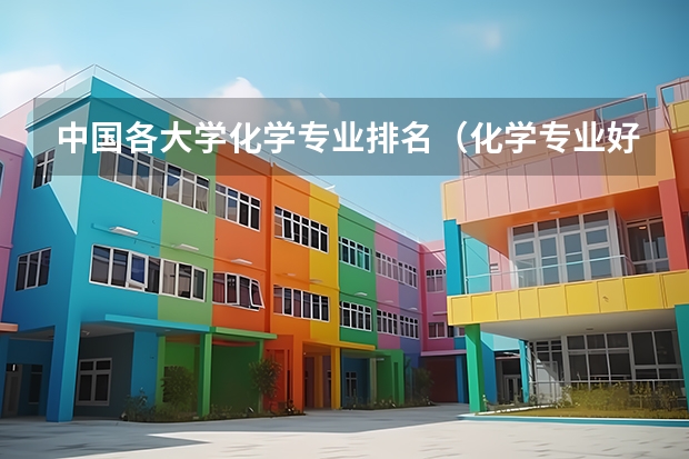 中国各大学化学专业排名（化学专业好的大学排名）