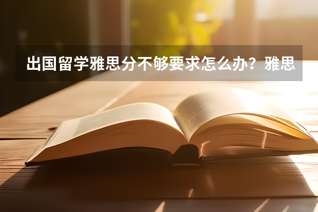 出国留学雅思分不够要求怎么办？雅思6.5能申请的QS前100大学专业有哪些？