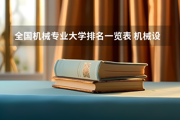 全国机械专业大学排名一览表 机械设计制造及其自动化高校排名 机械制造及其自动化专业排名