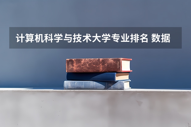 计算机科学与技术大学专业排名 数据科学与大数据技术专业排名