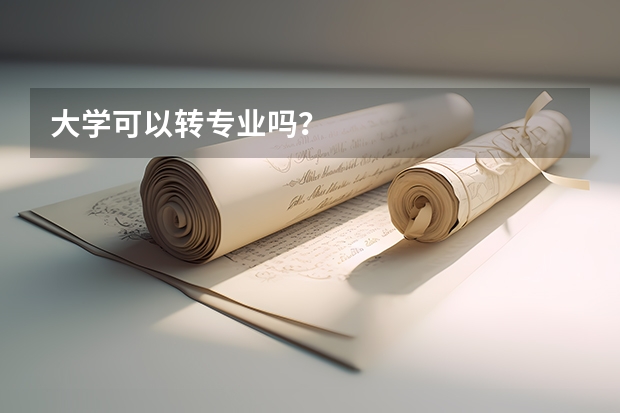 大学可以转专业吗？